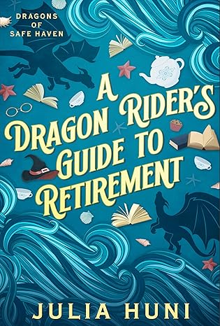 Image of Book Cover with title "A Dragon Rider's Guide to Retirement" by Julia Huni